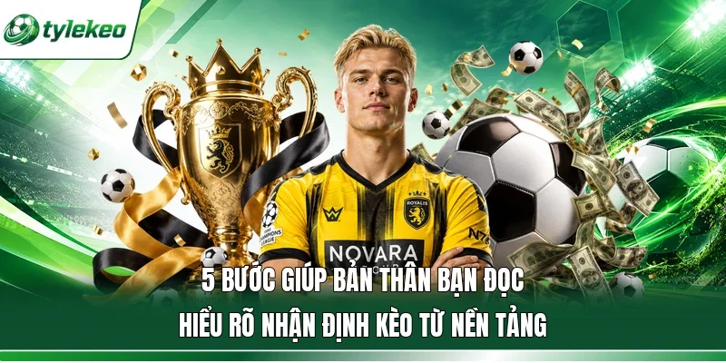 5 bước giúp bản thân bạn đọc hiểu rõ nhận định kèo từ nền tảng