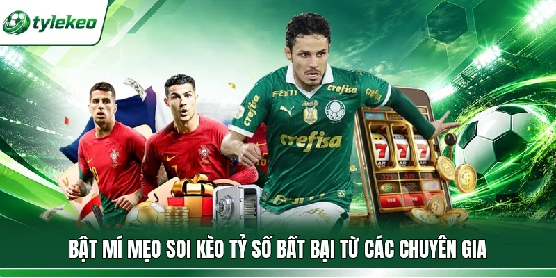 Bật mí mẹo soi kèo tỷ số bất bại từ các chuyên gia