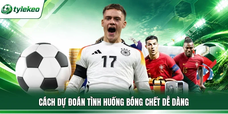 Cách dự đoán tình huống bóng chết dễ dàng