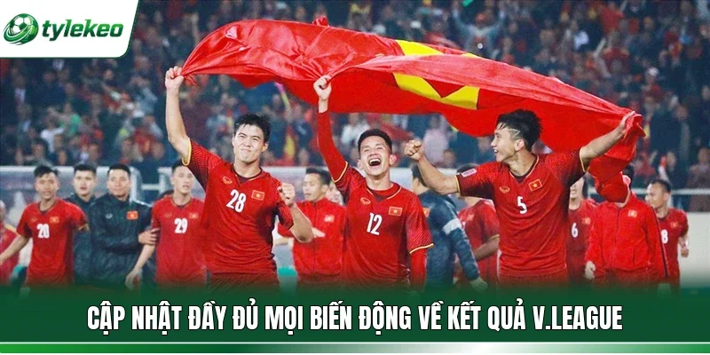 Cập nhật đầy đủ mọi biến động về kết quả V.League