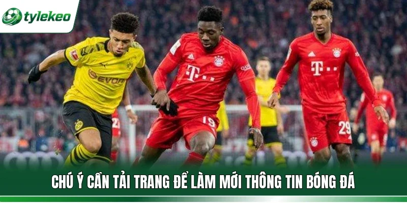 Chú ý cần tải trang để làm mới thông tin bóng đá