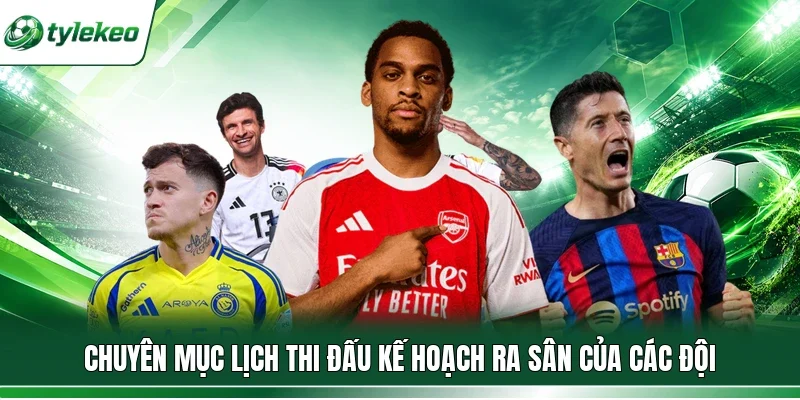 Chuyên mục Lịch thi đấu kế hoạch ra sân của các đội