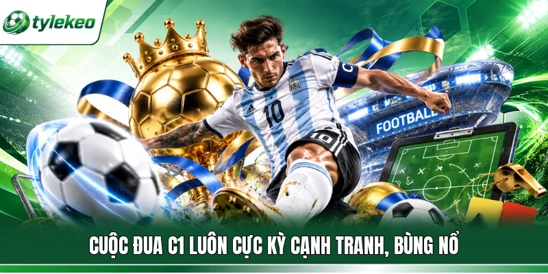 Cuộc đua C1 luôn cực kỳ cạnh tranh, bùng nổ