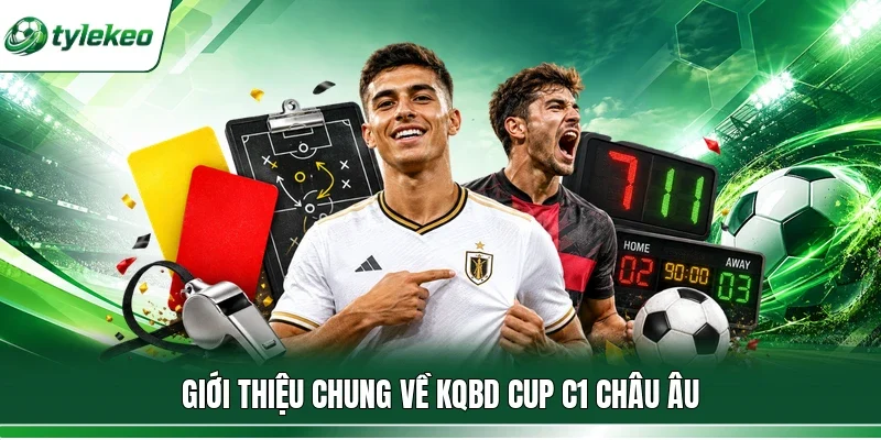 Giới thiệu chung về KQBD Cup C1 Châu Âu