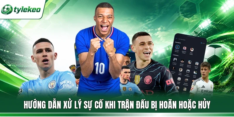 Hướng dẫn xử lý sự cố khi trận đấu bị hoãn hoặc hủy