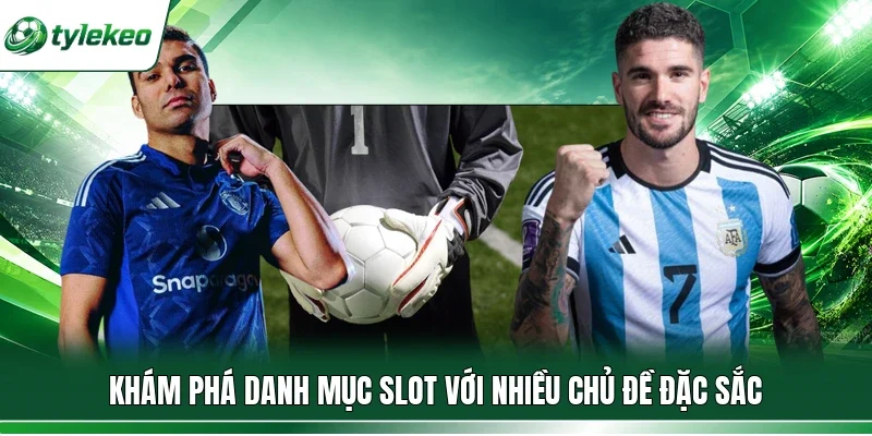 Khám phá danh mục Slot với nhiều chủ đề đặc sắc