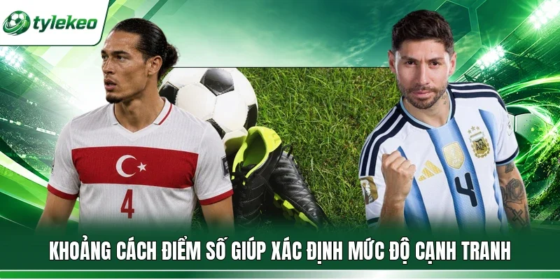 Khoảng cách điểm số giúp xác định mức độ cạnh tranh