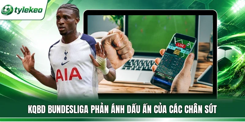 KQBD Bundesliga phản ánh dấu ấn của các chân sút