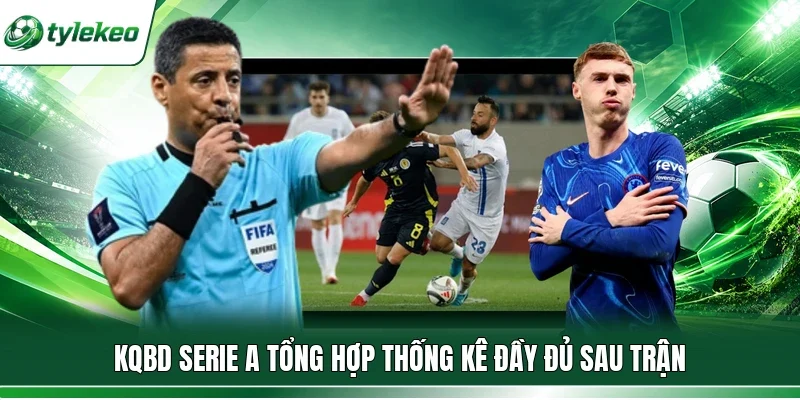 KQBD Serie A tổng hợp thống kê đầy đủ sau trận