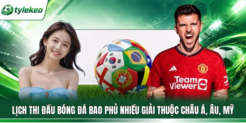 Lịch thi đấu bóng đá bao phủ nhiều giải thuộc châu Á, Âu, Mỹ