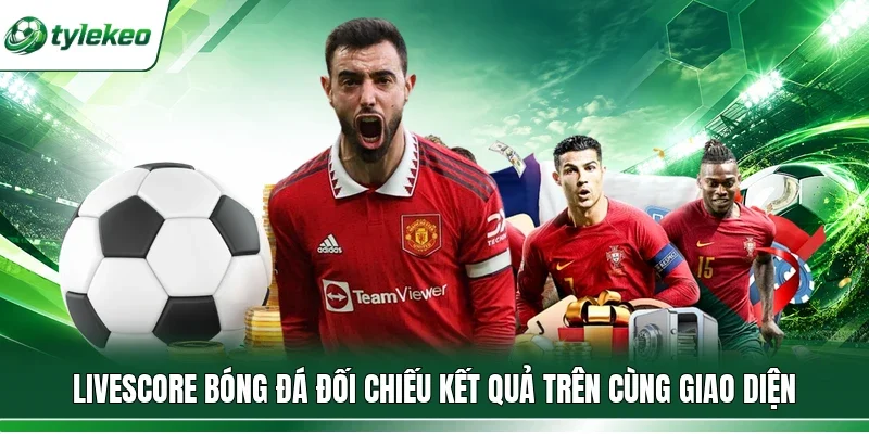 Livescore bóng đá đối chiếu kết quả trên cùng giao diện
