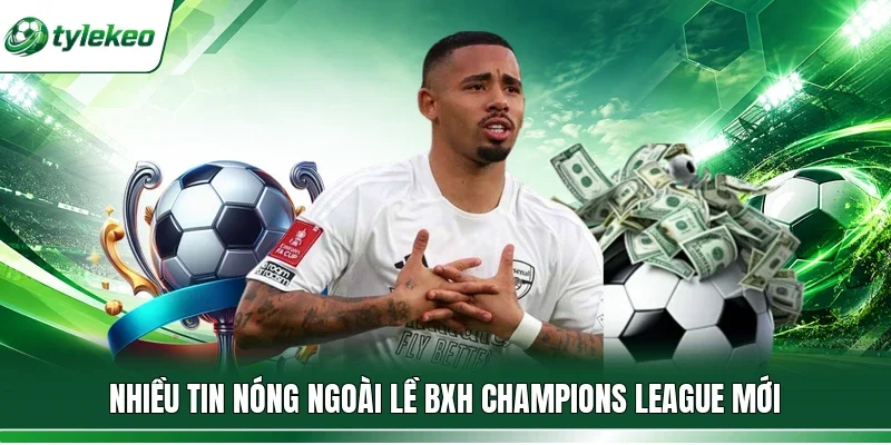 Nhiều tin nóng ngoài lề BXH Champions League mới