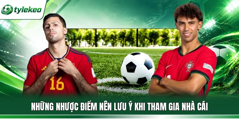 Những nhược điểm nên lưu ý khi tham gia nhà cái