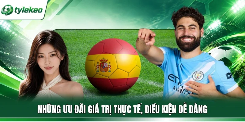 Những ưu đãi giá trị thực tế, điều kiện dễ dàng