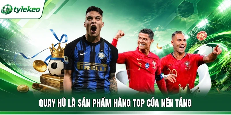 Quay hũ là sản phẩm hàng top của nền tảng