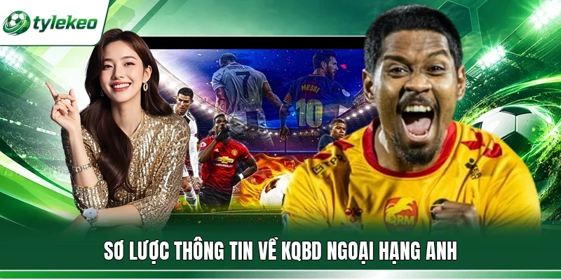 Sơ lược thông tin về KQBD Ngoại Hạng Anh