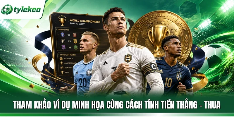 Tham khảo ví dụ minh họa cùng cách tính tiền thắng - thua