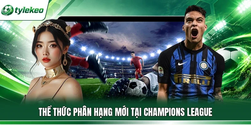 Thể thức phân hạng mới tại Champions League