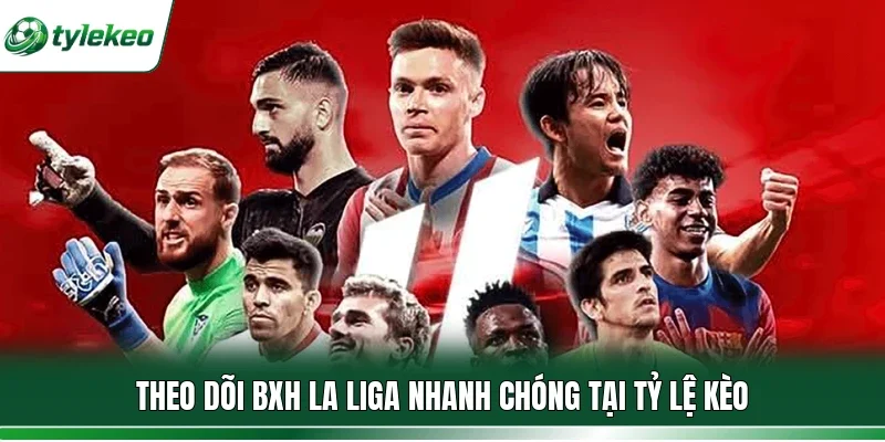 Theo dõi BXH La Liga nhanh chóng tại Tỷ lệ kèo