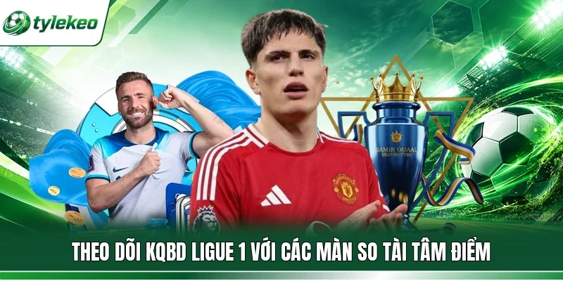 Theo dõi KQBD Ligue 1 với các màn so tài tâm điểm