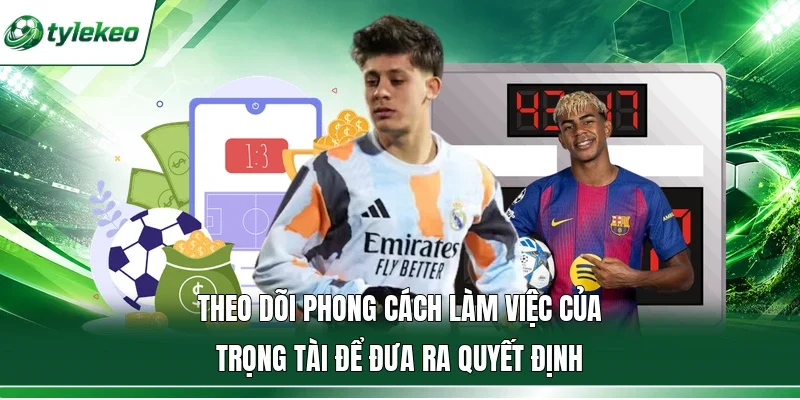 Theo dõi phong cách làm việc của trọng tài để đưa ra quyết định