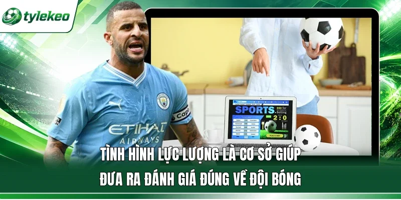 Tình hình lực lượng là cơ sở giúp đưa ra đánh giá đúng về đội bóng