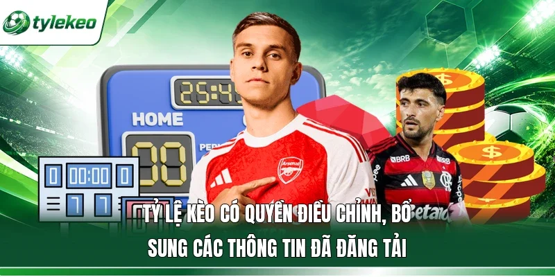Tỷ lệ kèo có quyền điều chỉnh, bổ sung các thông tin đã đăng tải