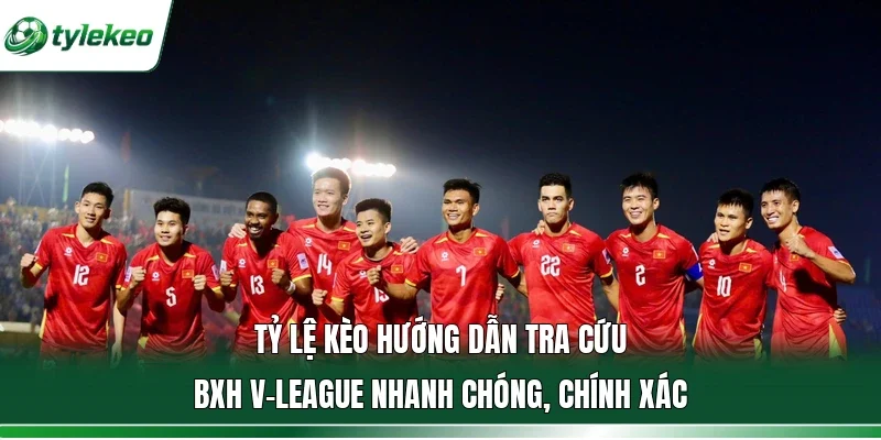 Tỷ lệ kèo hướng dẫn tra cứu BXH V-League nhanh chóng, chính xác