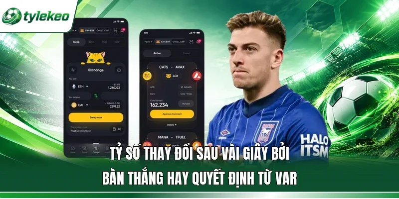 Tỷ số thay đổi sau vài giây bởi bàn thắng hay quyết định từ VAR